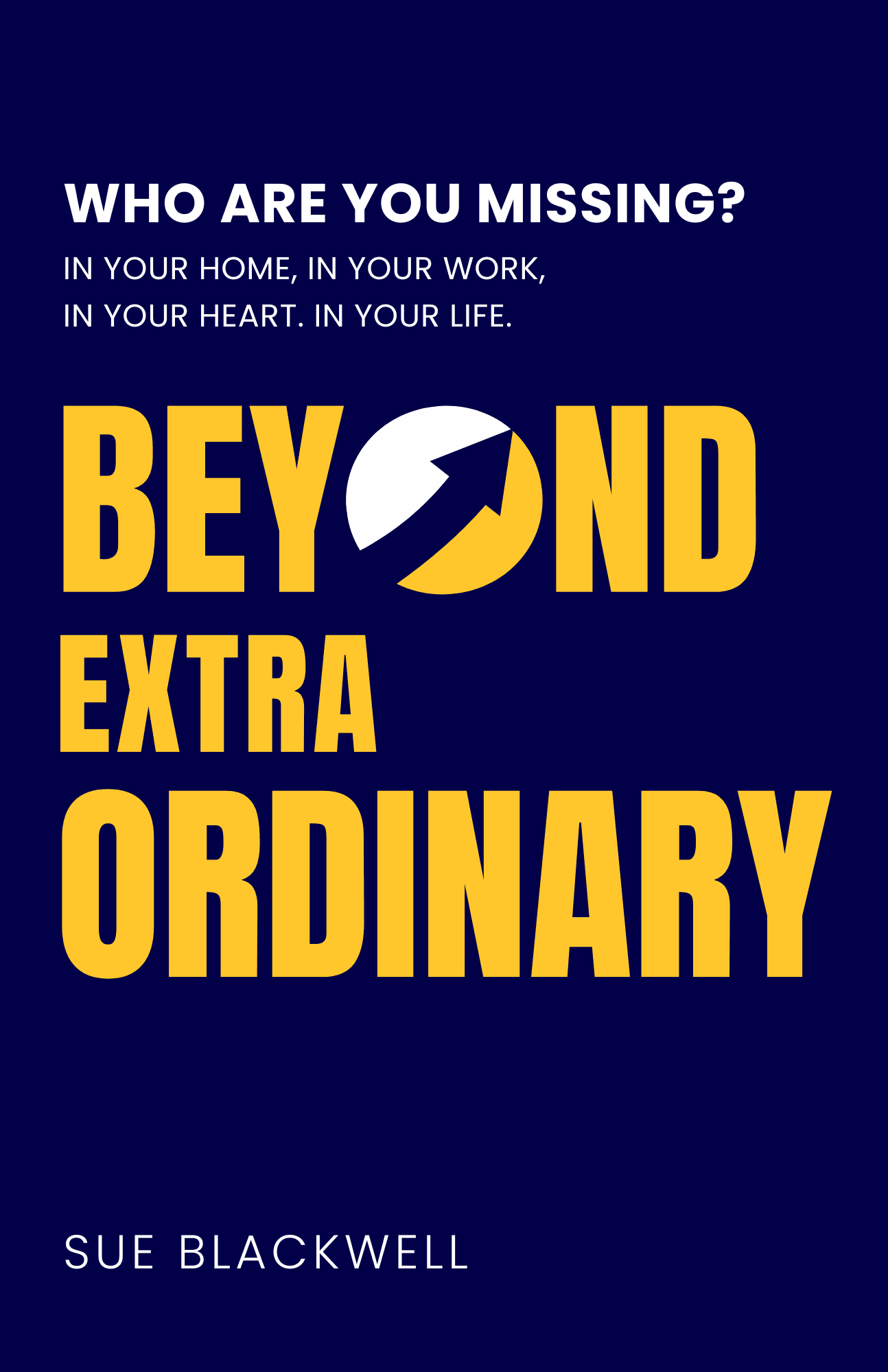 Who are you missing? In your home, In your work, In your heart. In your life. Beyond Extraordinary by Sue Blackwell Book front cover